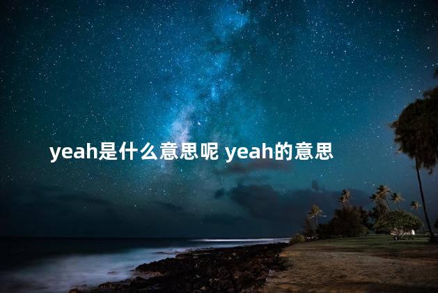 yeah是什么意思呢 yeah的意思中文翻译